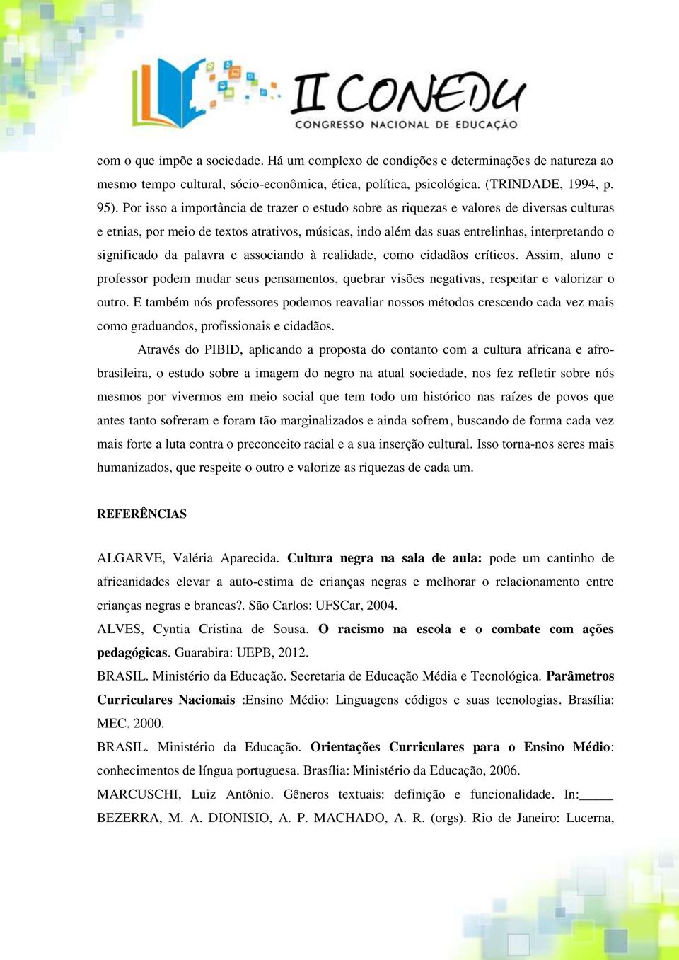 da palavra e associando à realidade, como cidadãos críticos. Assim, aluno e professor podem mudar seus pensamentos, quebrar visões negativas, respeitar e valorizar o outro.