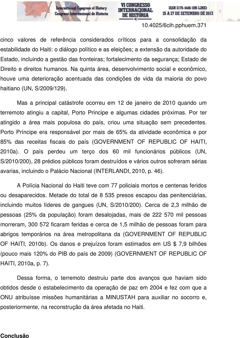 Na quinta área, desenvolvimento social e econômico, houve uma deterioração acentuada das condições de vida da maioria do povo haitiano (UN, S/2009/129).