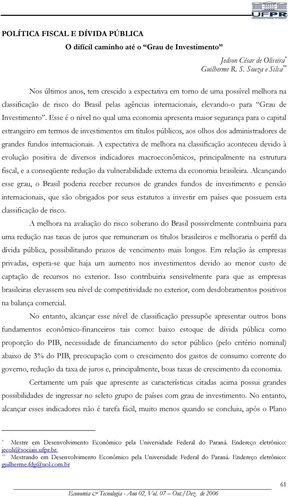 Esse é o nível no qual uma economia apresenta maior segurança para o capital estrangeiro em termos de investimentos em títulos públicos, aos olhos dos administradores de grandes fundos internacionais.