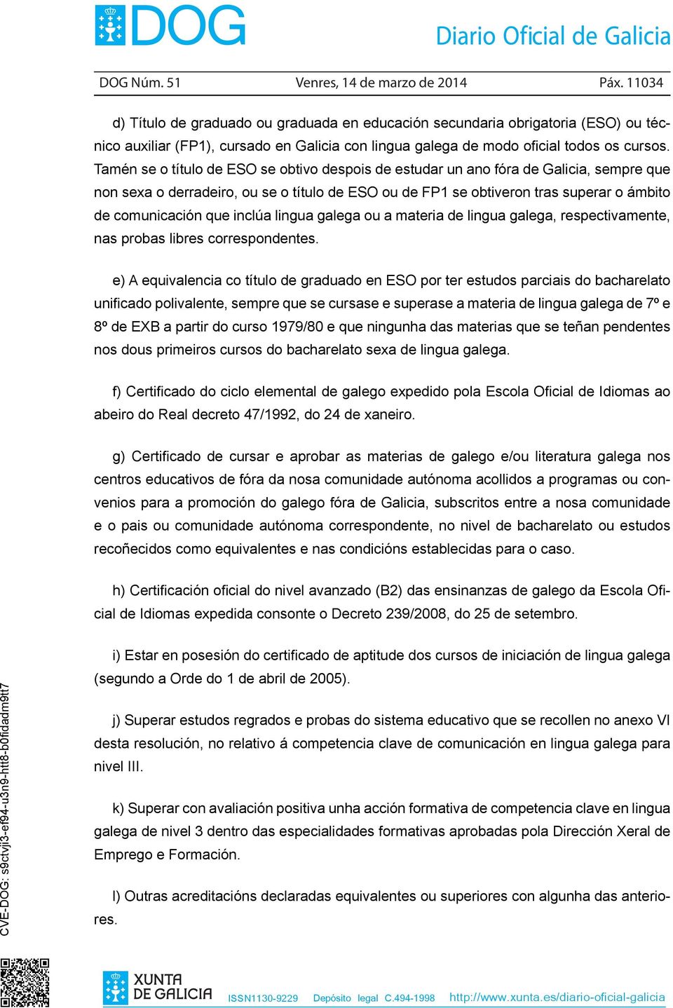 Tamén se o título de ESO se obtivo despois de estudar un ano fóra de Galicia, sempre que non sexa o derradeiro, ou se o título de ESO ou de FP1 se obtiveron tras superar o ámbito de comunicación que