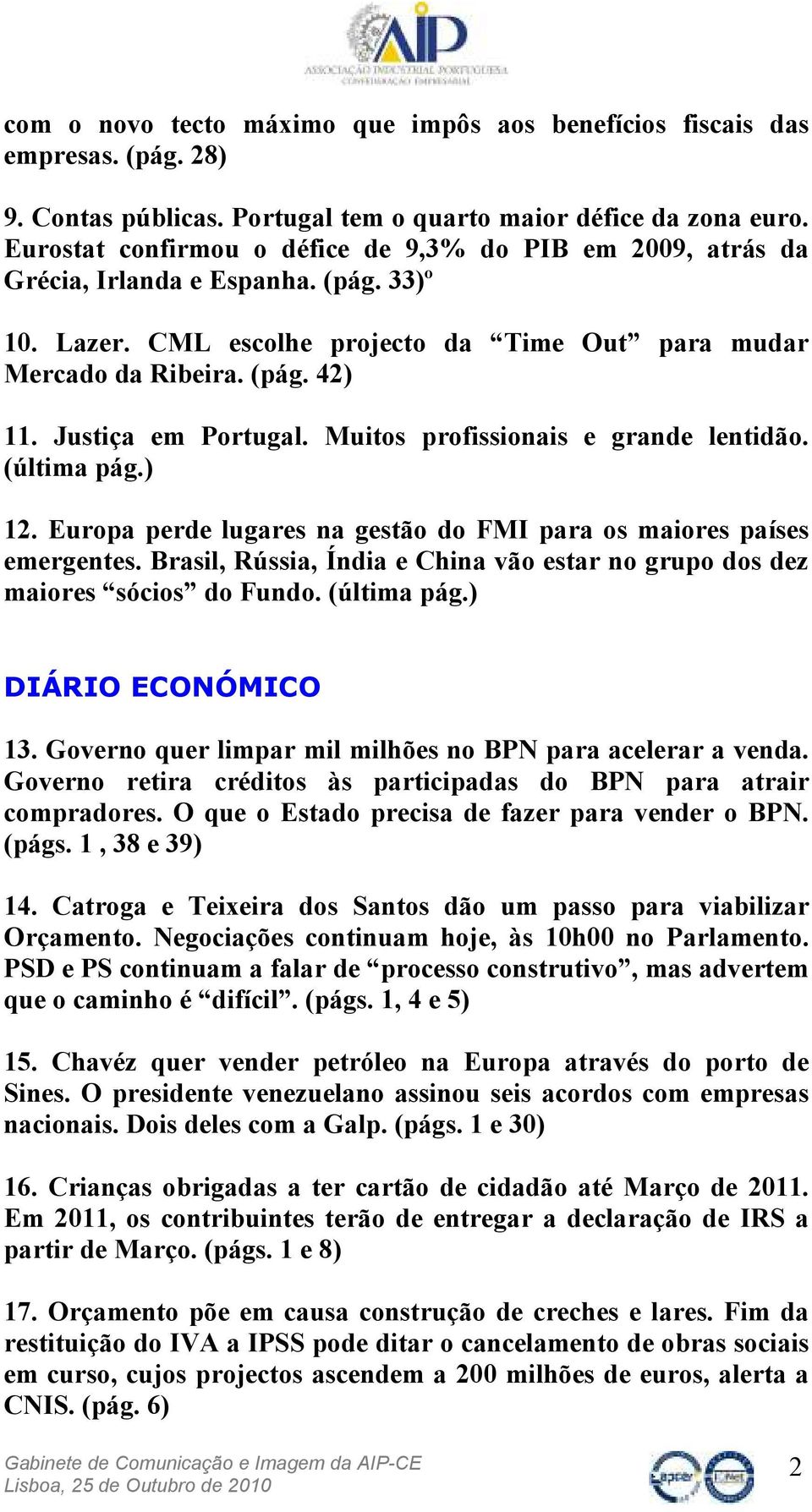 Justiça em Portugal. Muitos profissionais e grande lentidão. (última pág.) 12. Europa perde lugares na gestão do FMI para os maiores países emergentes.