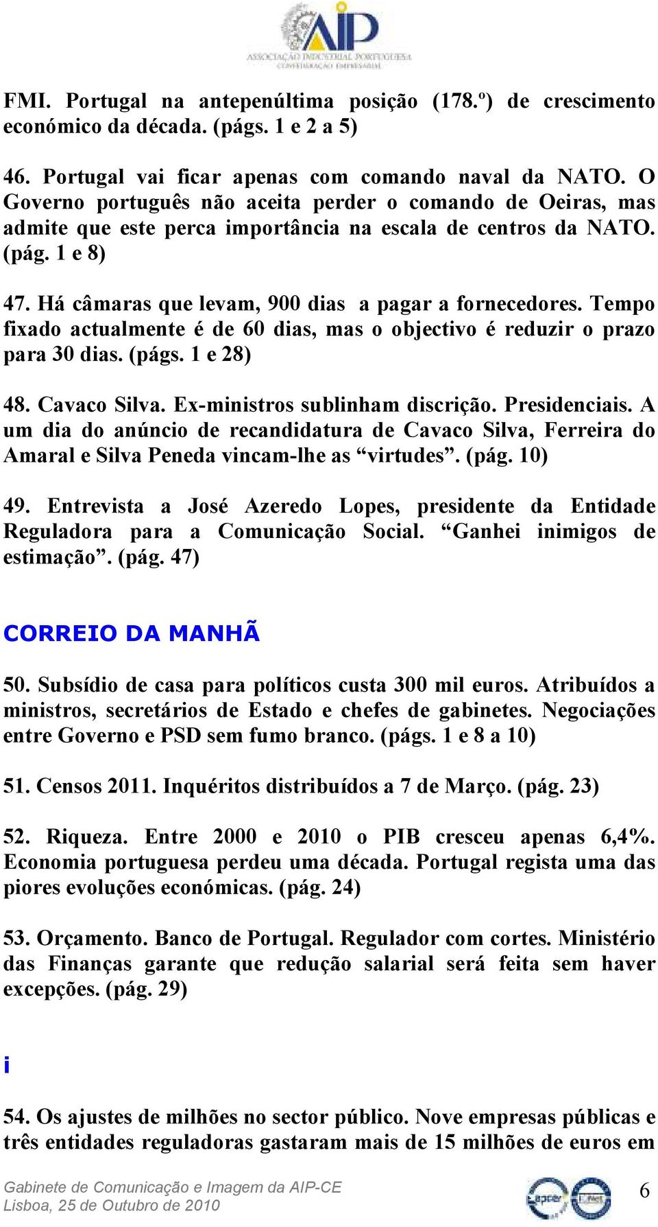Tempo fixado actualmente é de 60 dias, mas o objectivo é reduzir o prazo para 30 dias. (págs. 1 e 28) 48. Cavaco Silva. Ex-ministros sublinham discrição. Presidenciais.