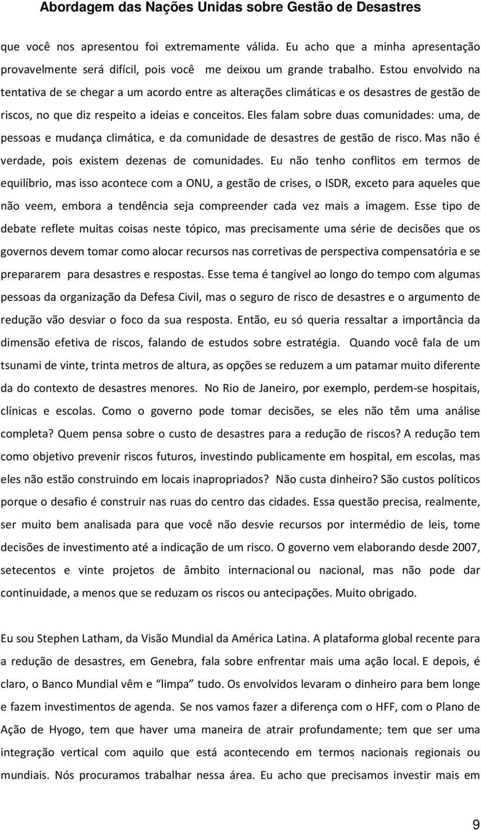 Eles falam sobre duas comunidades: uma, de pessoas e mudança climática, e da comunidade de desastres de gestão de risco. Mas não é verdade, pois existem dezenas de comunidades.