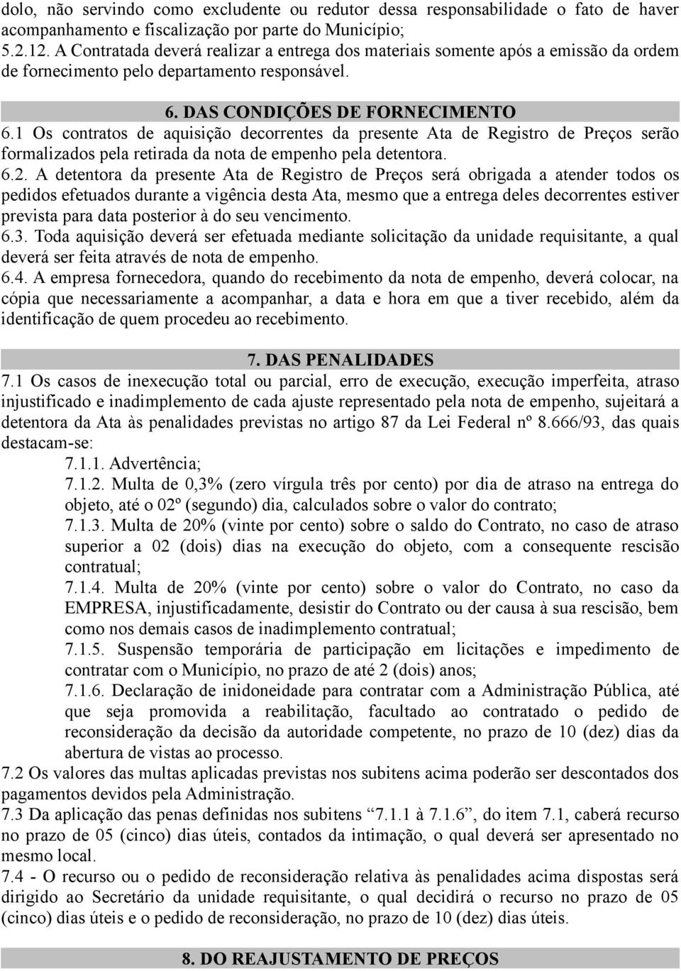 Os contratos de aquisição decorrentes da presente Ata de Registro de Preços serão formalizados pela retirada da nota de empenho pela detentora.