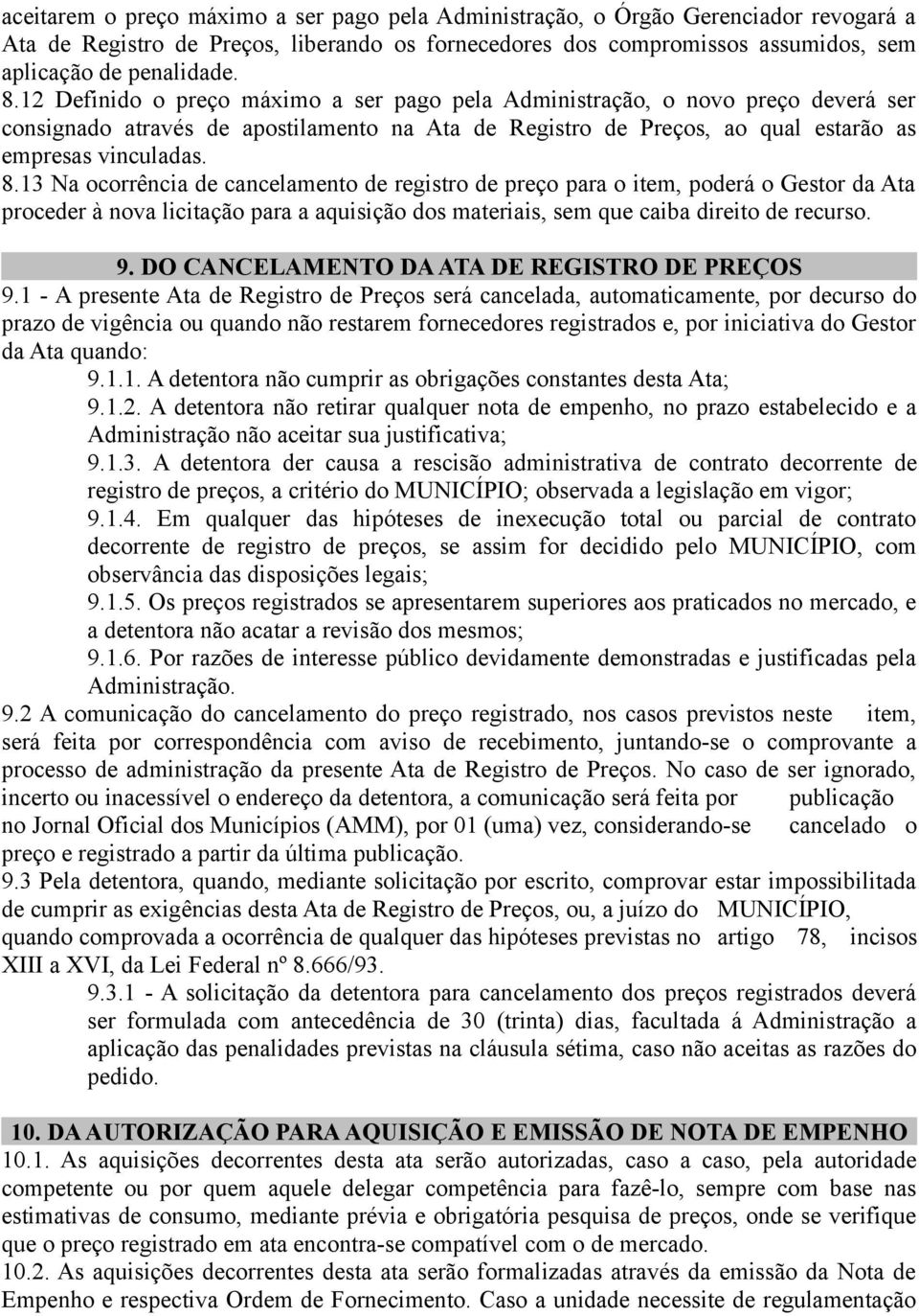 . Na ocorrência de cancelamento de registro de preço para o item, poderá o Gestor da Ata proceder à nova licitação para a aquisição dos materiais, sem que caiba direito de recurso.