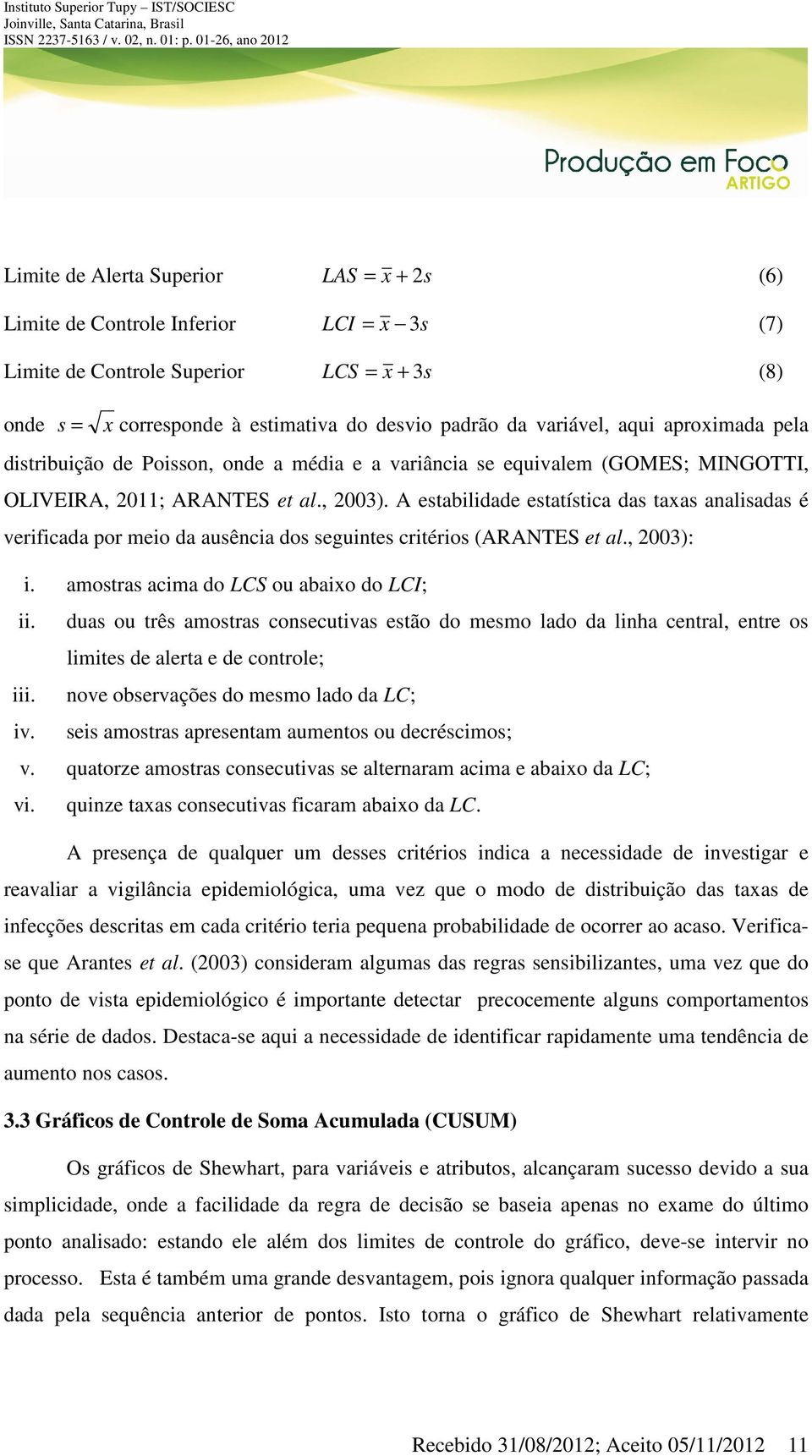 A estabilidade estatística das taxas analisadas é verificada por meio da ausência dos seguintes critérios (ARANTES et al., 2003): i. amostras acima do LCS ou abaixo do LCI; ii.