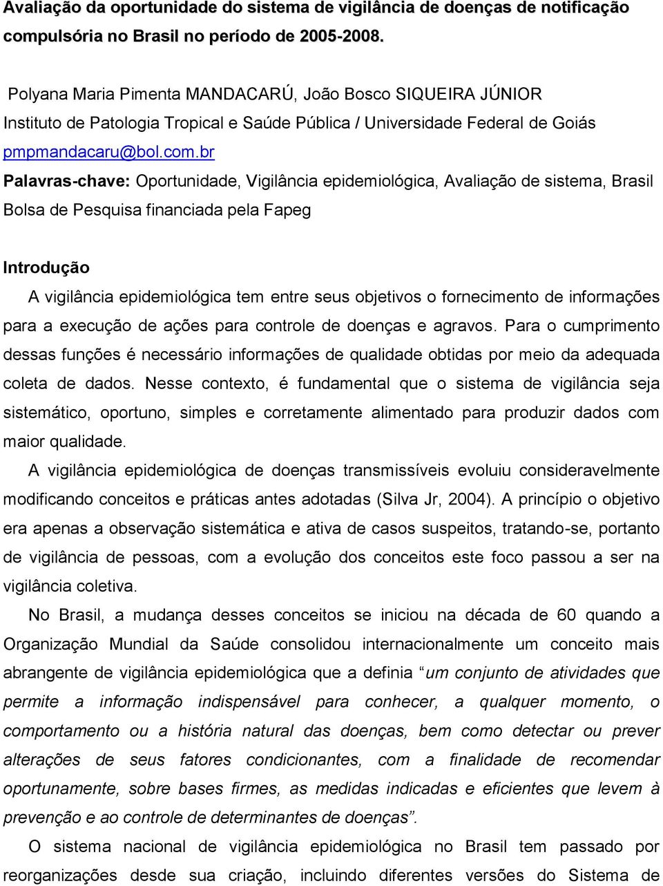 br Palavras-chave: Oportunidade, Vigilância epidemiológica, Avaliação de sistema, Brasil Bolsa de Pesquisa financiada pela Fapeg Introdução A vigilância epidemiológica tem entre seus objetivos o