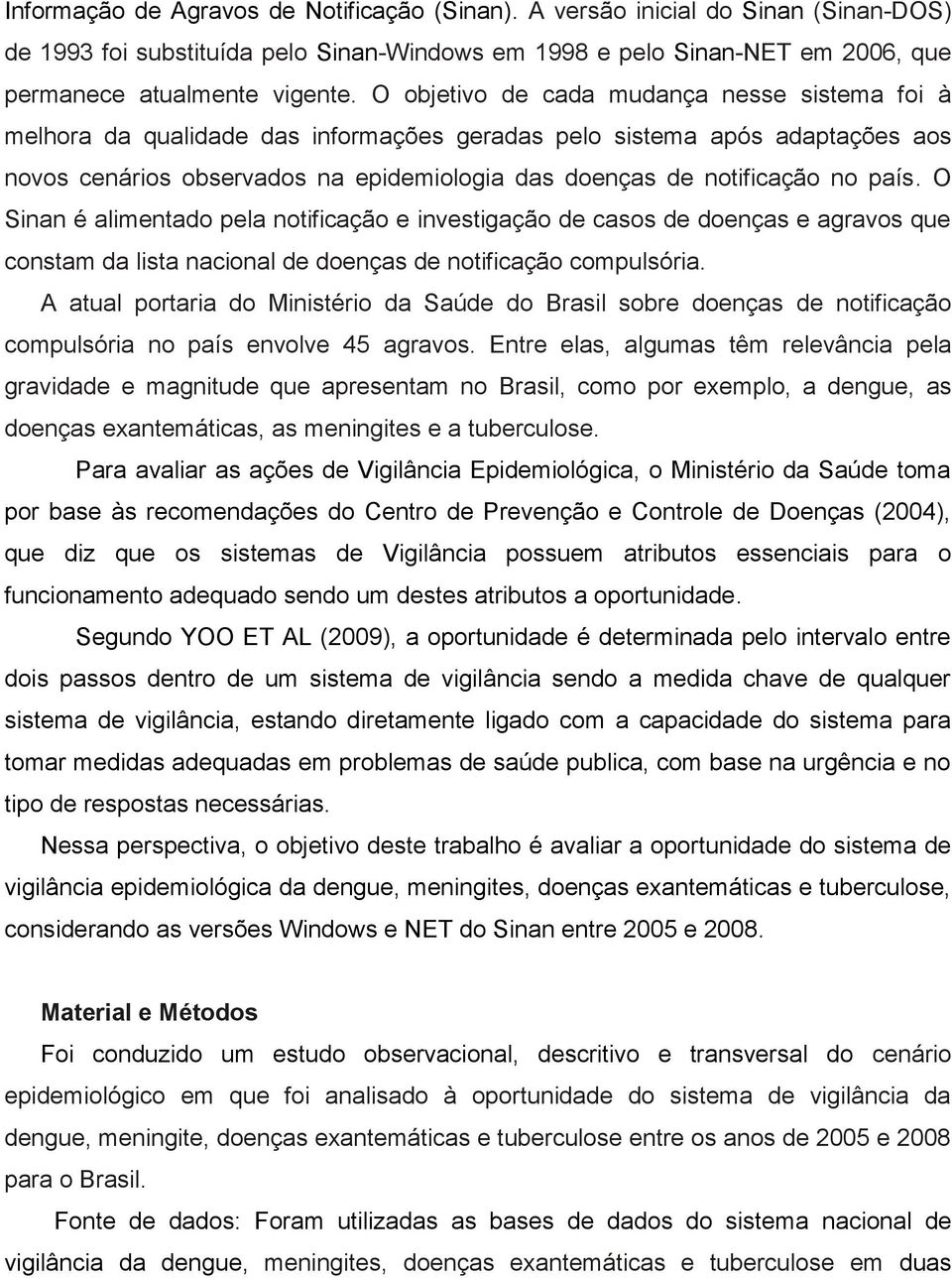 país. O Sinan é alimentado pela notificação e investigação de casos de doenças e agravos que constam da lista nacional de doenças de notificação compulsória.