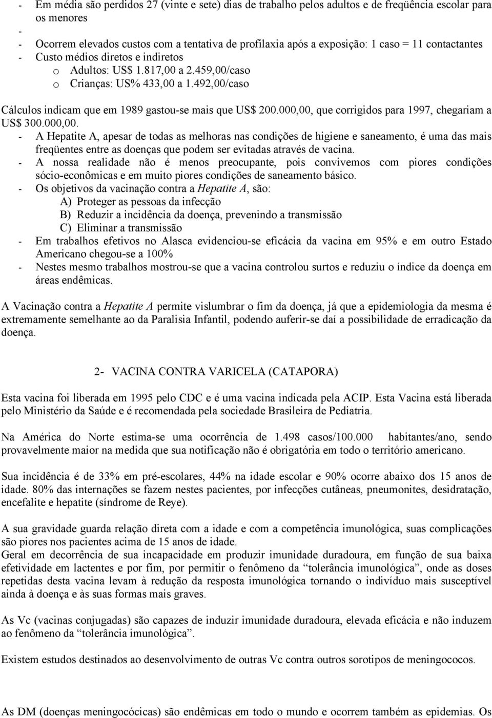 000,00, que corrigidos para 1997, chegariam a US$ 300.000,00. - A Hepatite A, apesar de todas as melhoras nas condições de higiene e saneamento, é uma das mais freqüentes entre as doenças que podem ser evitadas através de vacina.