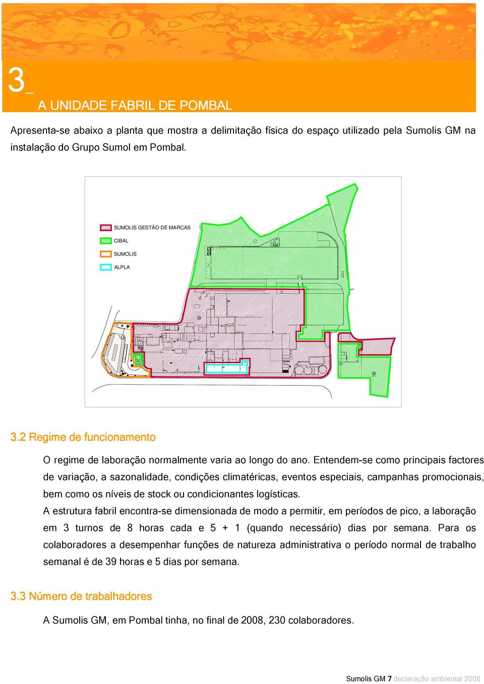 RIBEIRO E NTRADA P.Elect. Depósito Água Dep ósito Água SUMOLIS GESTÃO DE MARCAS CIBAL SUMOLIS ALPLA RIBEIRO 3.2 Regime de funcionamento O regime de laboração normalmente varia ao longo do ano.