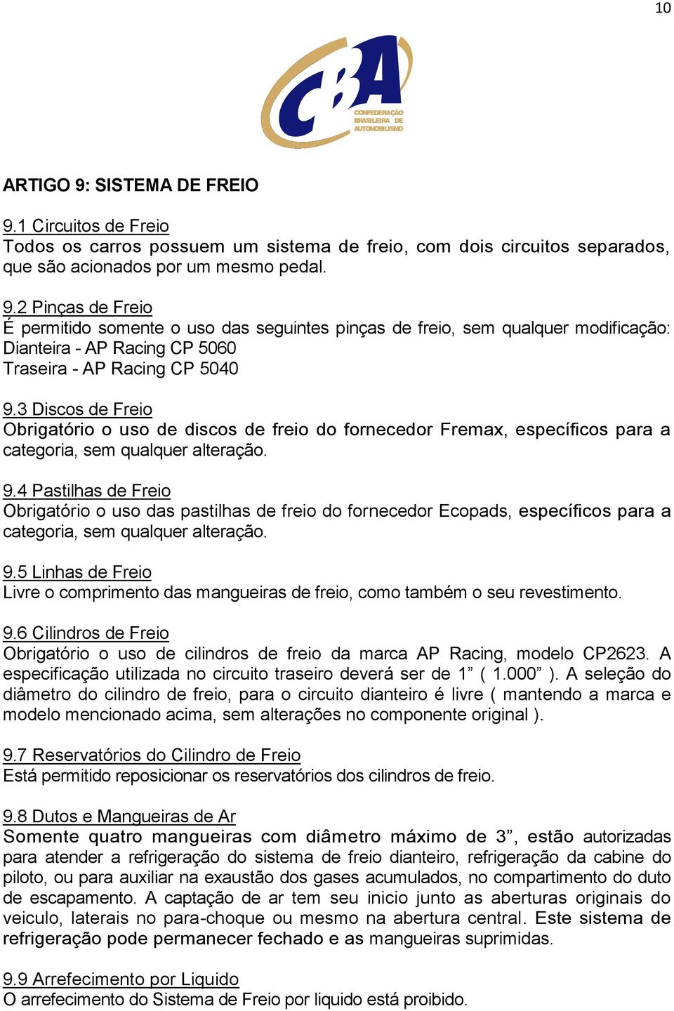 4 Pastilhas de Freio Obrigatório o uso das pastilhas de freio do fornecedor Ecopads, específicos para a categoria, sem qualquer alteração. 9.