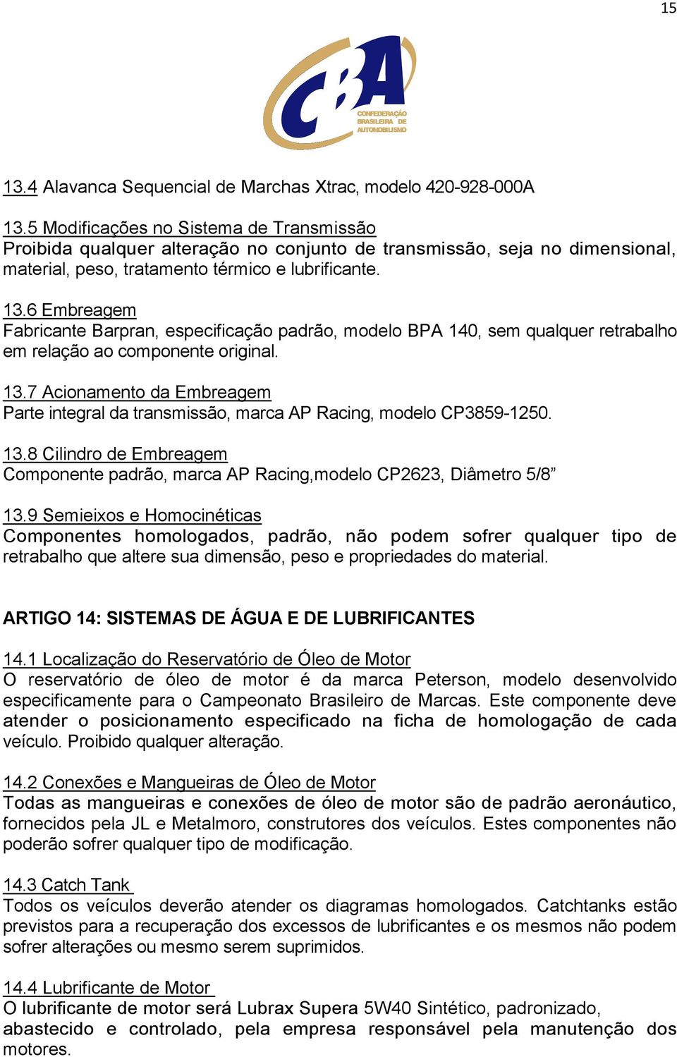 6 Embreagem Fabricante Barpran, especificação padrão, modelo BPA 140, sem qualquer retrabalho em relação ao componente original. 13.