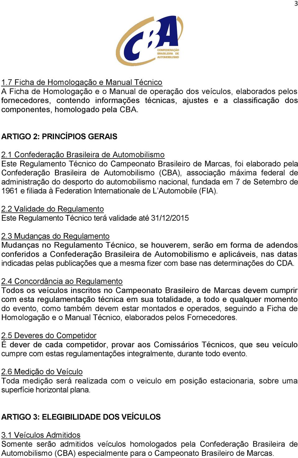 1 Confederação Brasileira de Automobilismo Este Regulamento Técnico do Campeonato Brasileiro de Marcas, foi elaborado pela Confederação Brasileira de Automobilismo (CBA), associação máxima federal de