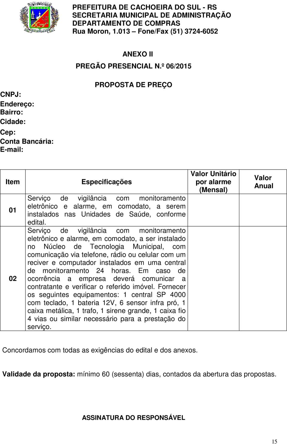 instalados nas Unidades de Saúde, conforme edital.