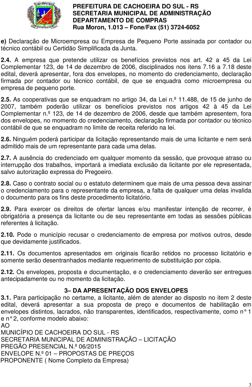 18 deste edital, deverá apresentar, fora dos envelopes, no momento do credenciamento, declaração firmada por contador ou técnico contábil, de que se enquadra como microempresa ou empresa de pequeno