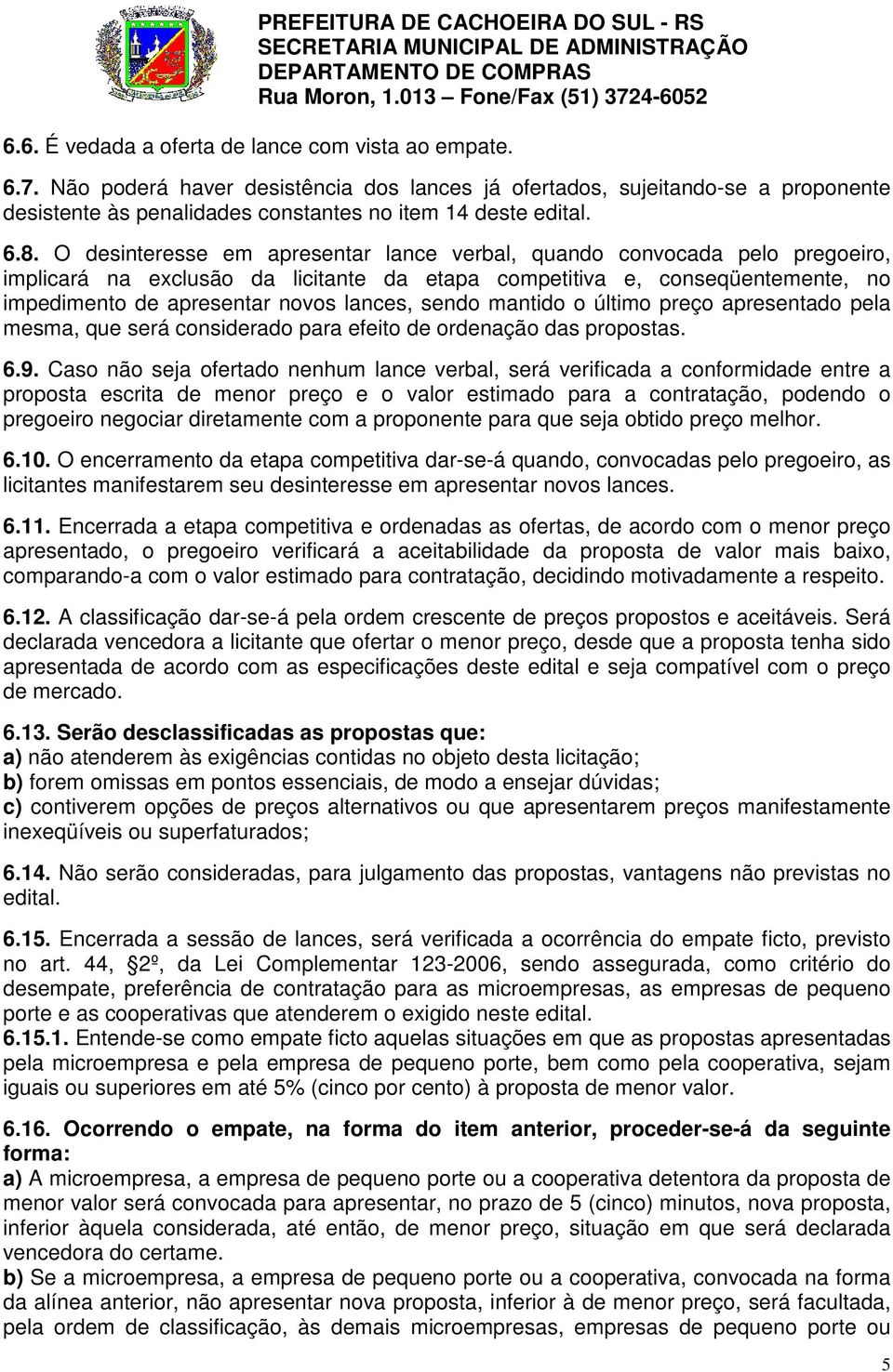 lances, sendo mantido o último preço apresentado pela mesma, que será considerado para efeito de ordenação das propostas. 6.9.