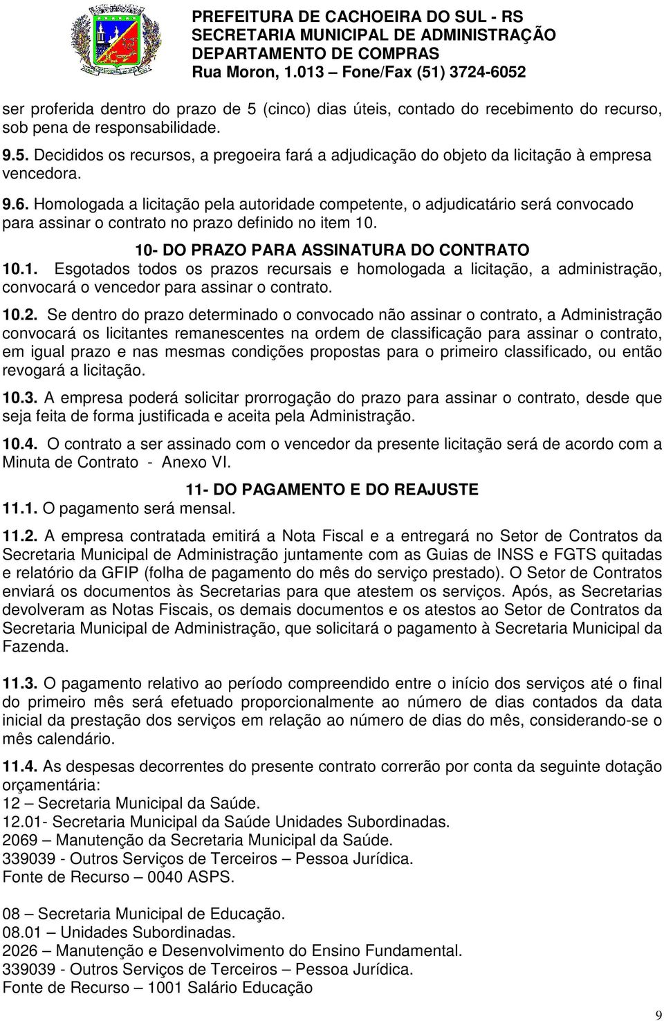 . 10- DO PRAZO PARA ASSINATURA DO CONTRATO 10.1. Esgotados todos os prazos recursais e homologada a licitação, a administração, convocará o vencedor para assinar o contrato. 10.2.