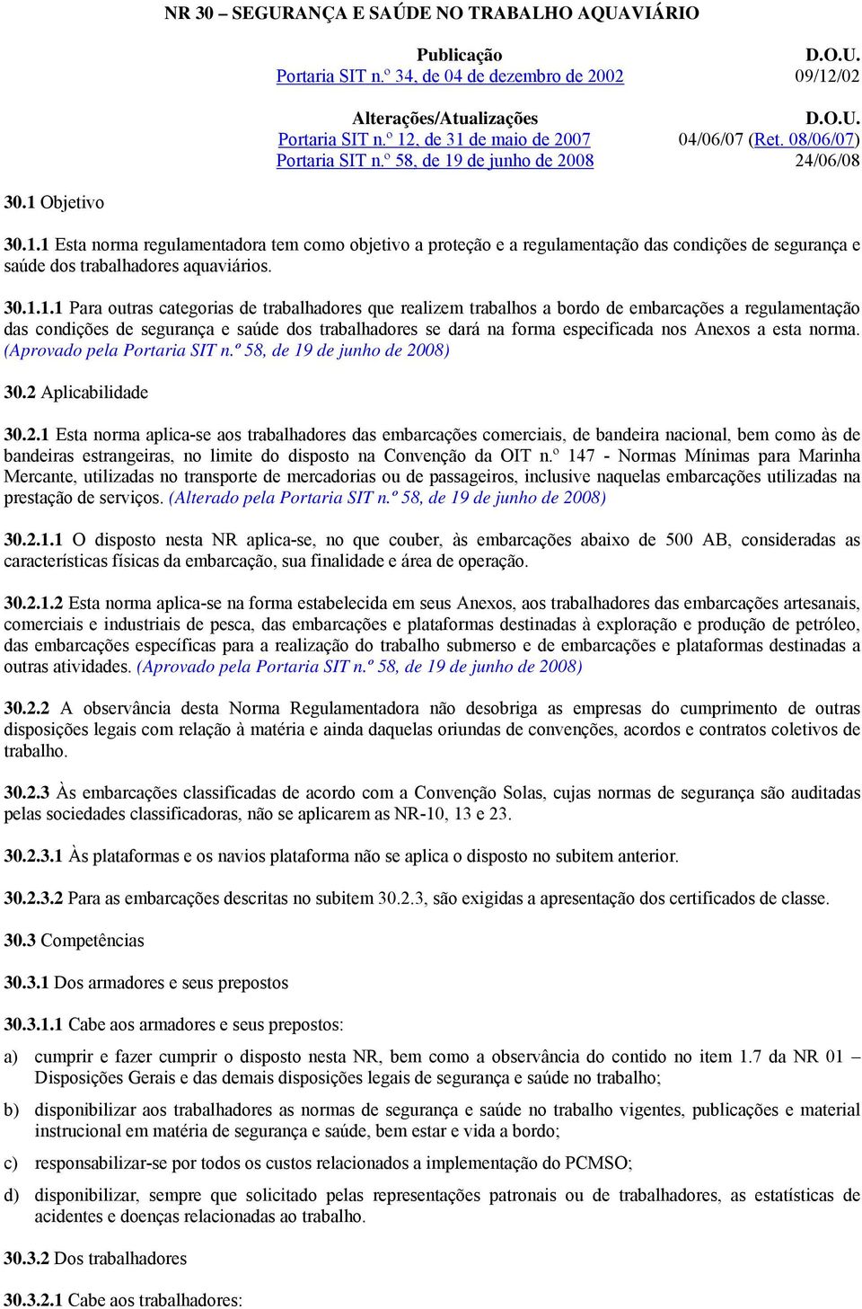 30.1.1.1 Para outras categorias de trabalhadores que realizem trabalhos a bordo de embarcações a regulamentação das condições de segurança e saúde dos trabalhadores se dará na forma especificada nos