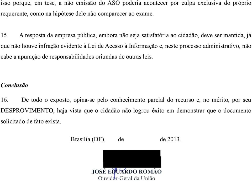 processo administrativo, não cabe a apuração de responsabilidades oriundas de outras leis. Conclusão 16.