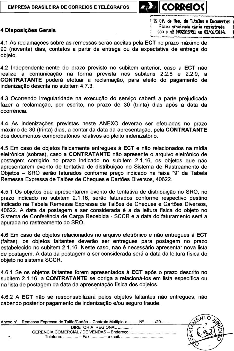 1 As reclamações sobre as remessas serão aceitas pela ECT no prazo máximo de 90 (noventa) dias, contatos a partir da entrega ou da expectativa de entrega do objeto. 4.