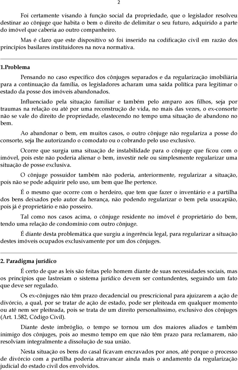 Problema Pensando no caso específico dos cônjuges separados e da regularização imobiliária para a continuação da família, os legisladores acharam uma saída política para legitimar o estado da posse