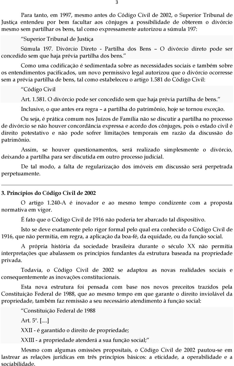 Como uma codificação é sedimentada sobre as necessidades sociais e também sobre os entendimentos pacificados, um novo permissivo legal autorizou que o divórcio ocorresse sem a prévia partilha de