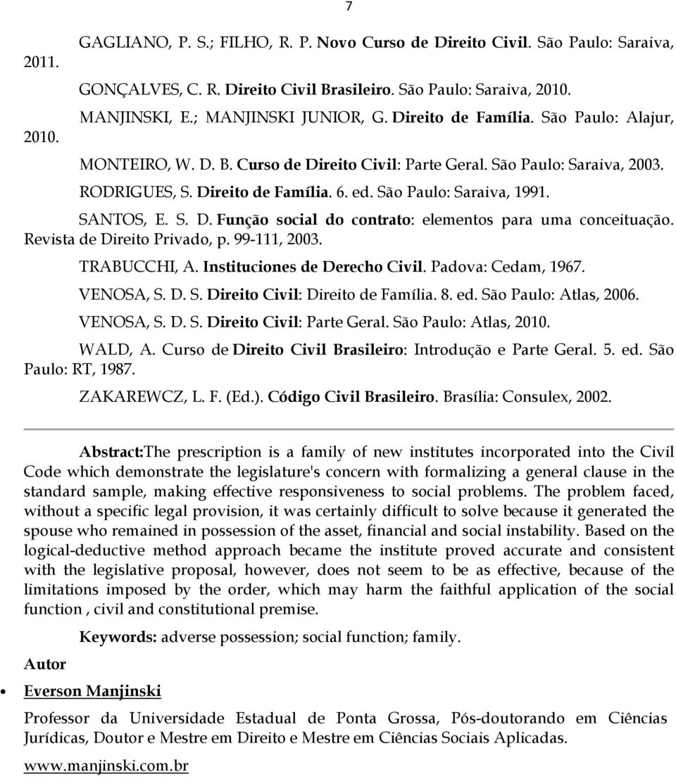 S. D. Função social do contrato: elementos para uma conceituação. Revista de Direito Privado, p. 99-111, 2003. TRABUCCHI, A. Instituciones de Derecho Civil. Padova: Cedam, 1967. VENOSA, S.