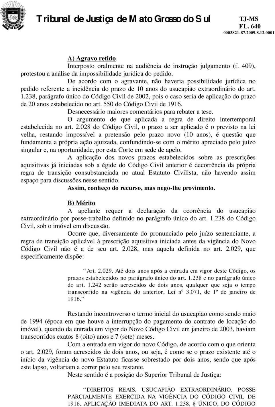 anos do usucapião extraordinário do art. 1.238, parágrafo único do Código Civil de 2002, pois o caso seria de aplicação do prazo de 20 anos estabelecido no art. 550 do Código Civil de 1916.