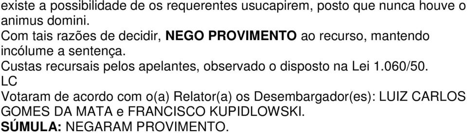 Custas recursais pelos apelantes, observado o disposto na Lei 1.060/50.