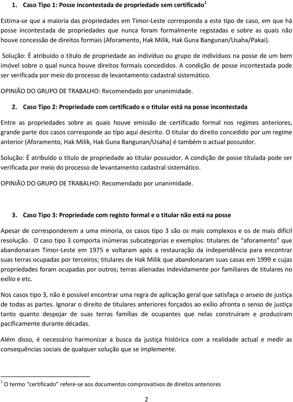 Solução: É atribuído o título de propriedade ao indivíduo ou grupo de indivíduos na posse de um bem imóvel sobre o qual nunca houve direitos formais concedidos.