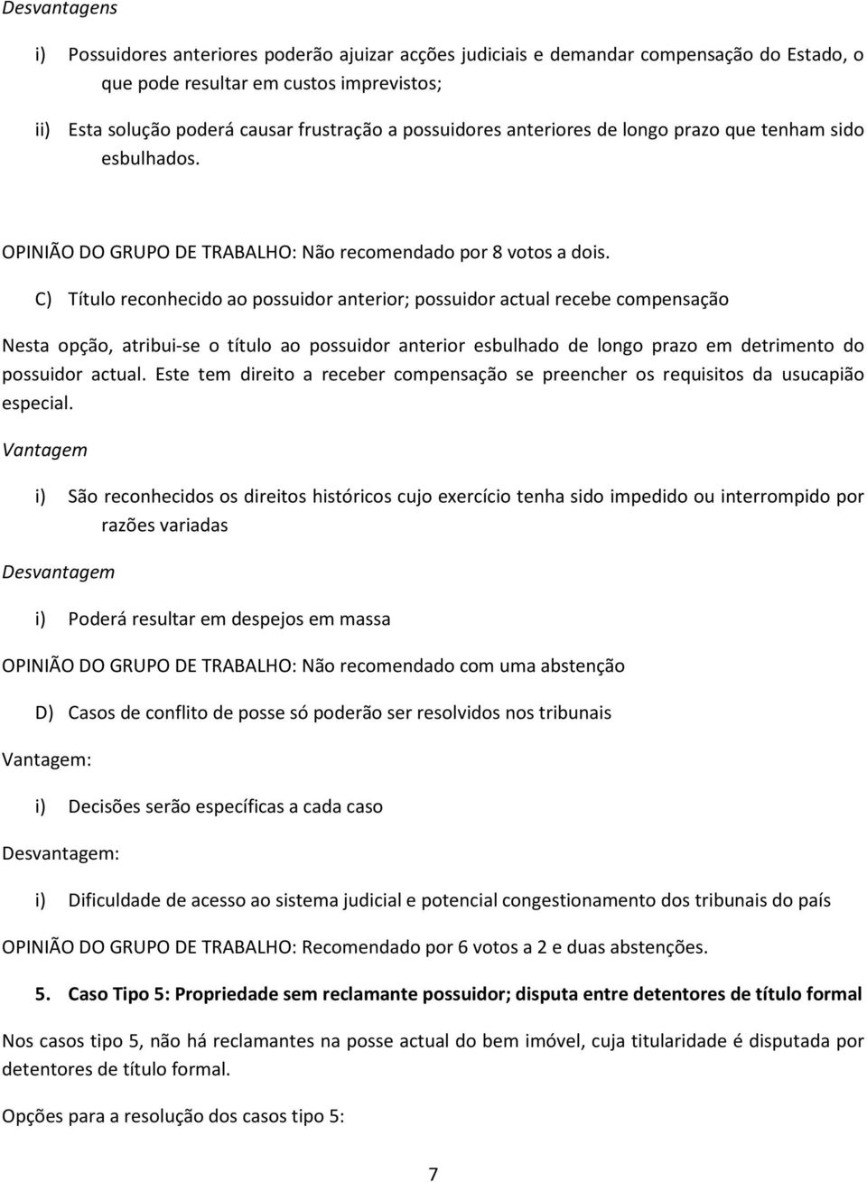 C) Título reconhecido ao possuidor anterior; possuidor actual recebe compensação Nesta opção, atribui-se o título ao possuidor anterior esbulhado de longo prazo em detrimento do possuidor actual.