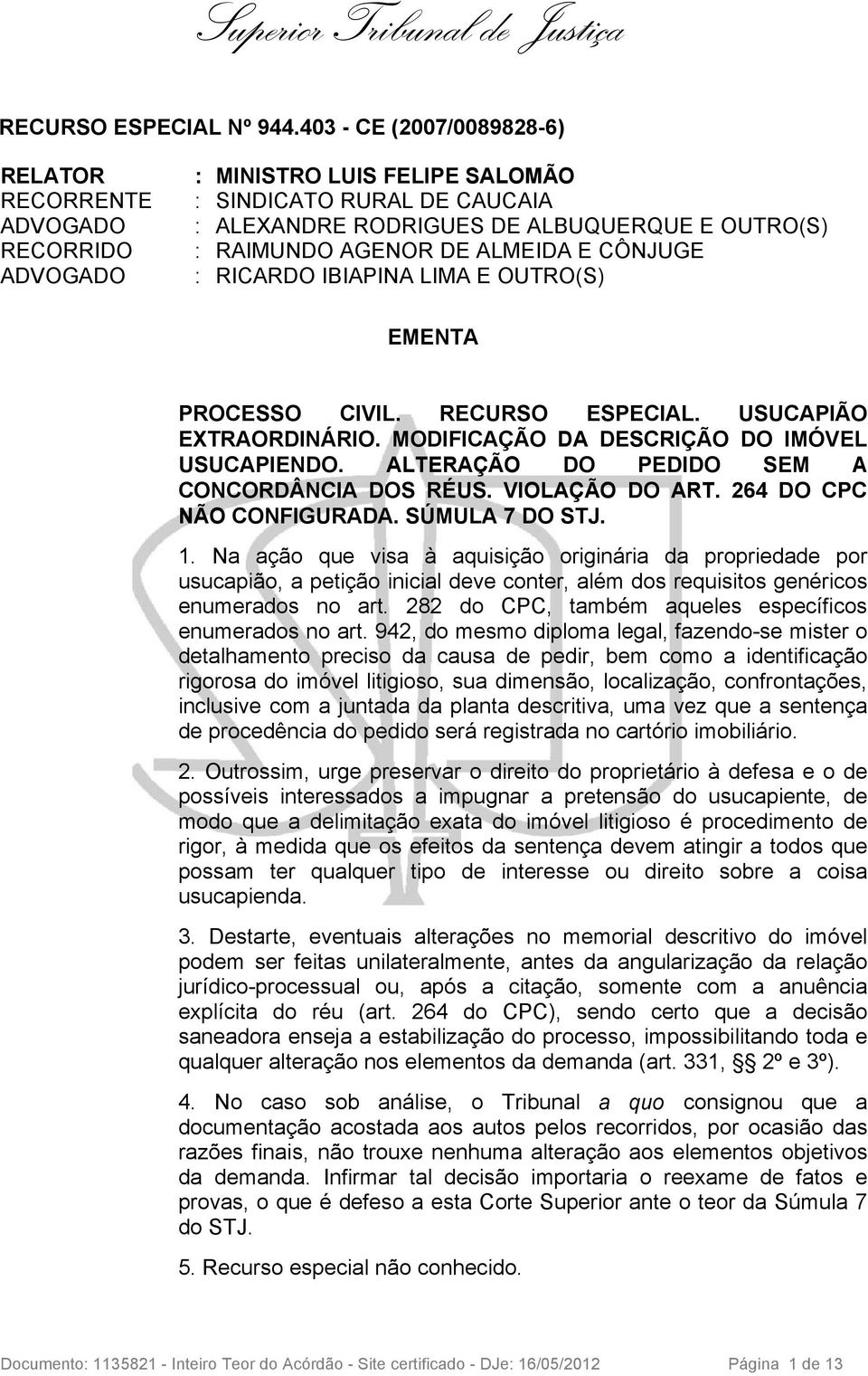 CÔNJUGE : RICARDO IBIAPINA LIMA E OUTRO(S) EMENTA PROCESSO CIVIL. RECURSO ESPECIAL. USUCAPIÃO EXTRAORDINÁRIO. MODIFICAÇÃO DA DESCRIÇÃO DO IMÓVEL USUCAPIENDO.