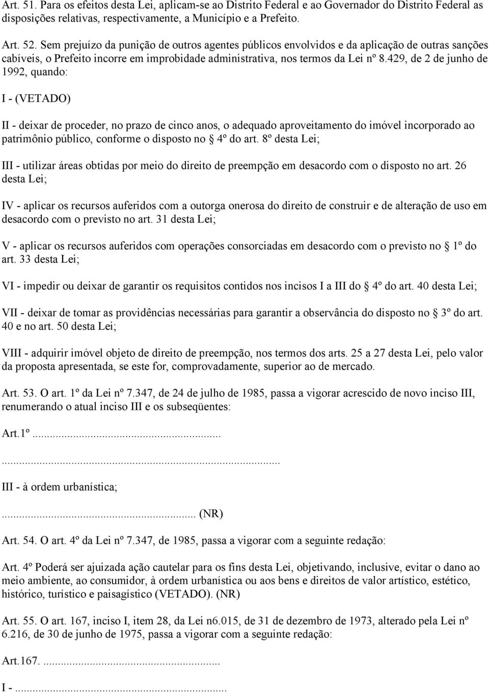 429, de 2 de junho de 1992, quando: I - (VETADO) II - deixar de proceder, no prazo de cinco anos, o adequado aproveitamento do imóvel incorporado ao patrimônio público, conforme o disposto no 4º do