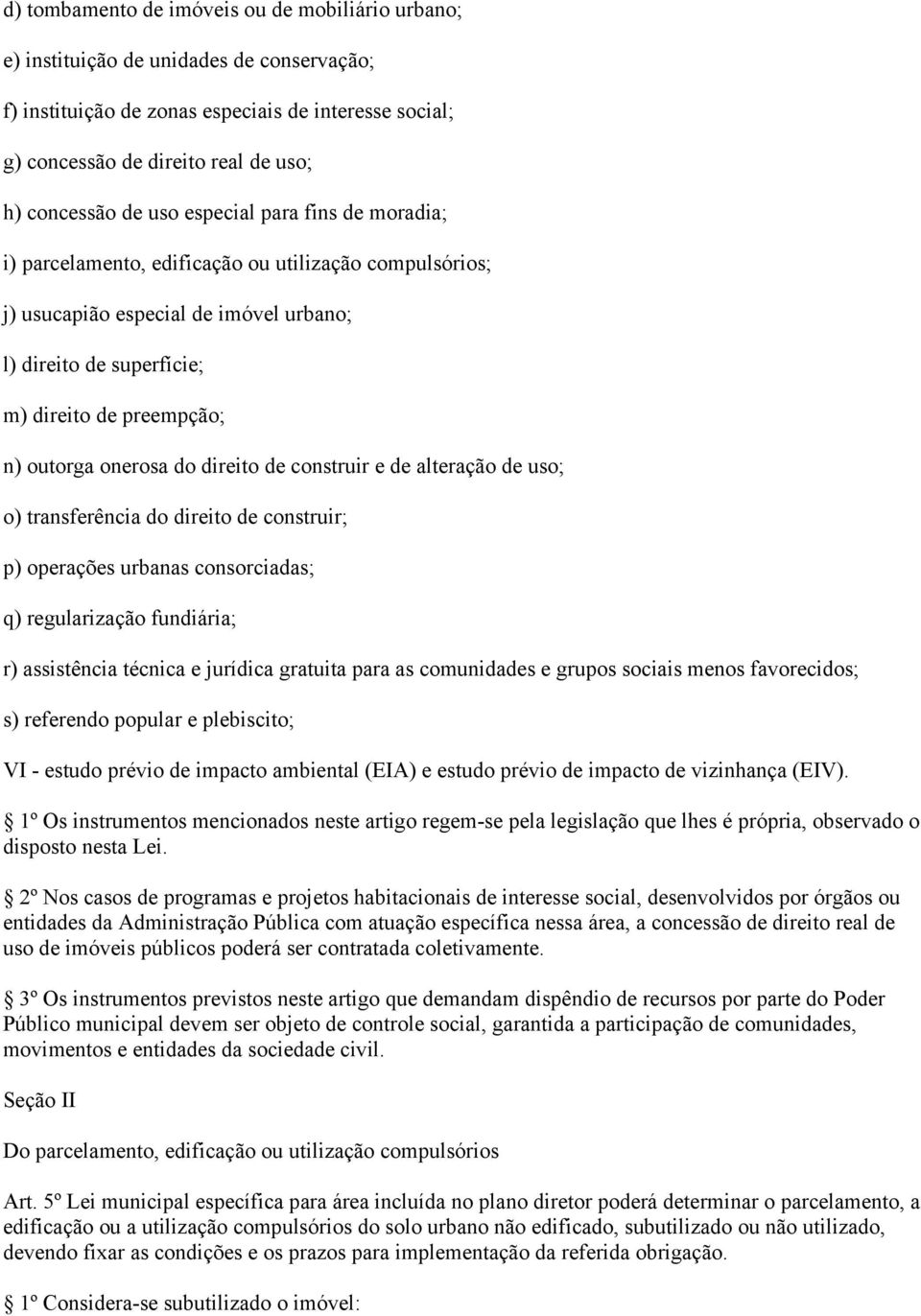 onerosa do direito de construir e de alteração de uso; o) transferência do direito de construir; p) operações urbanas consorciadas; q) regularização fundiária; r) assistência técnica e jurídica