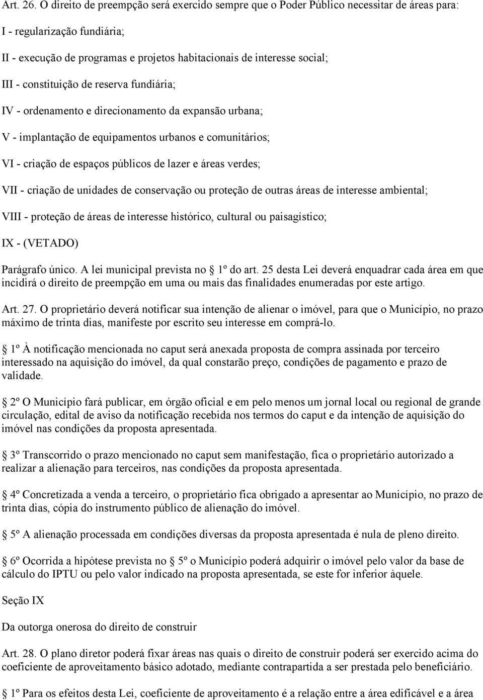 constituição de reserva fundiária; IV - ordenamento e direcionamento da expansão urbana; V - implantação de equipamentos urbanos e comunitários; VI - criação de espaços públicos de lazer e áreas