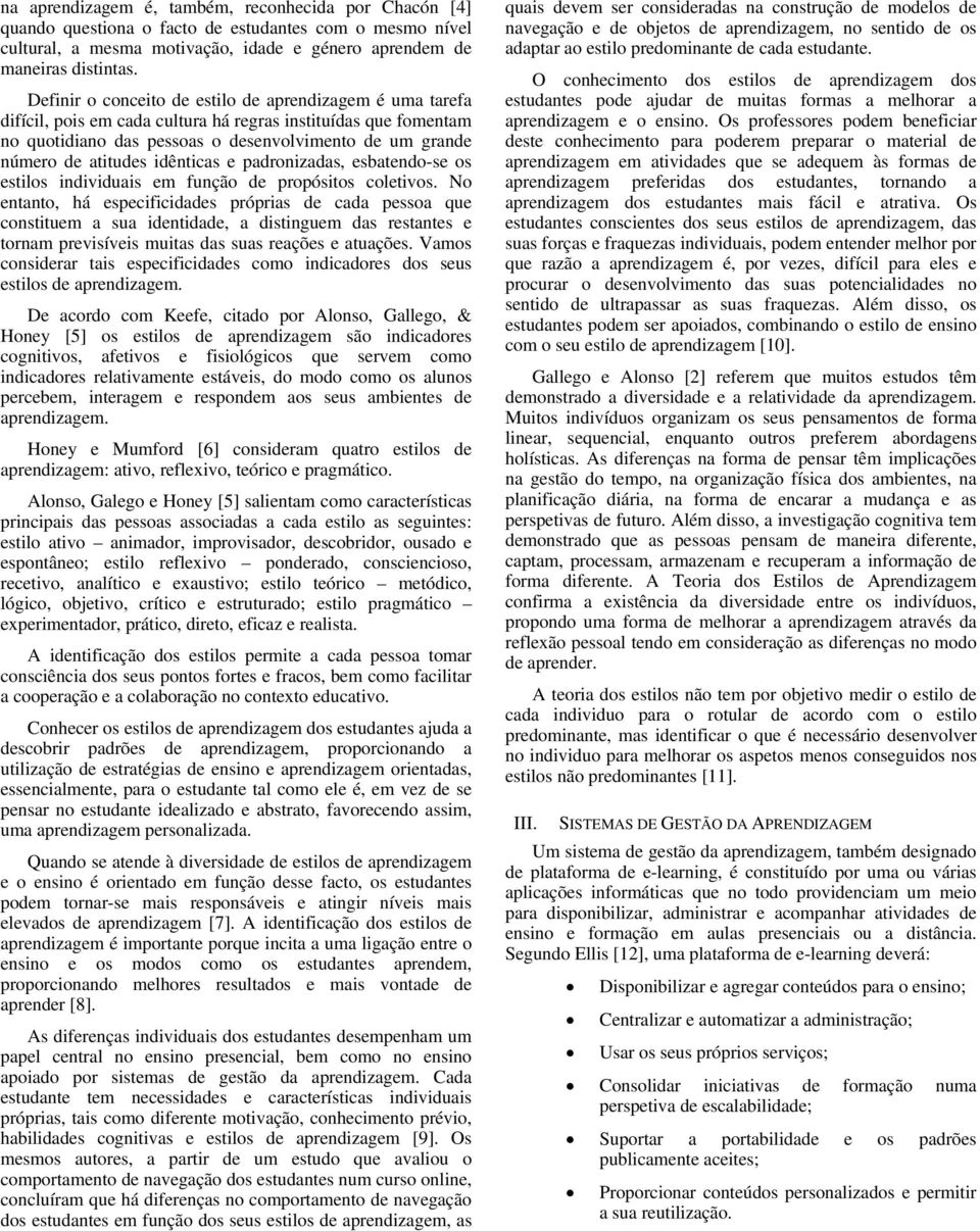 idênticas e padronizadas, esbatendo-se os estilos individuais em função de propósitos coletivos.