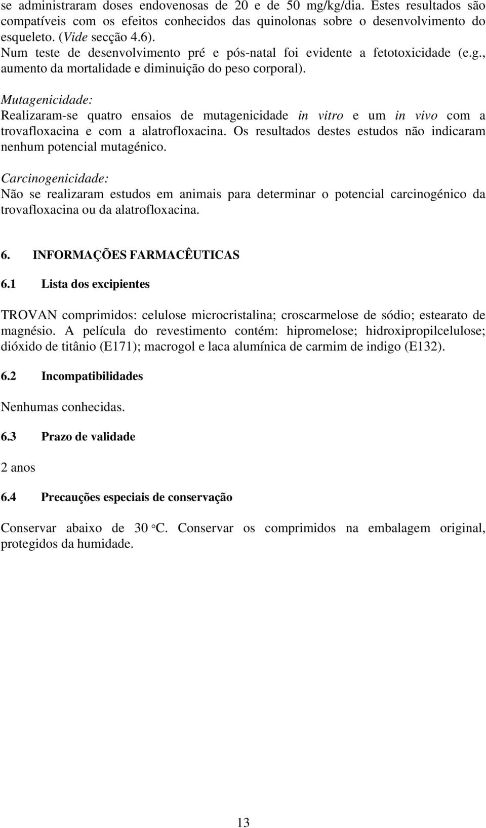 Mutagenicidade: Realizaram-se quatro ensaios de mutagenicidade in vitro e um in vivo com a trovafloxacina e com a alatrofloxacina.