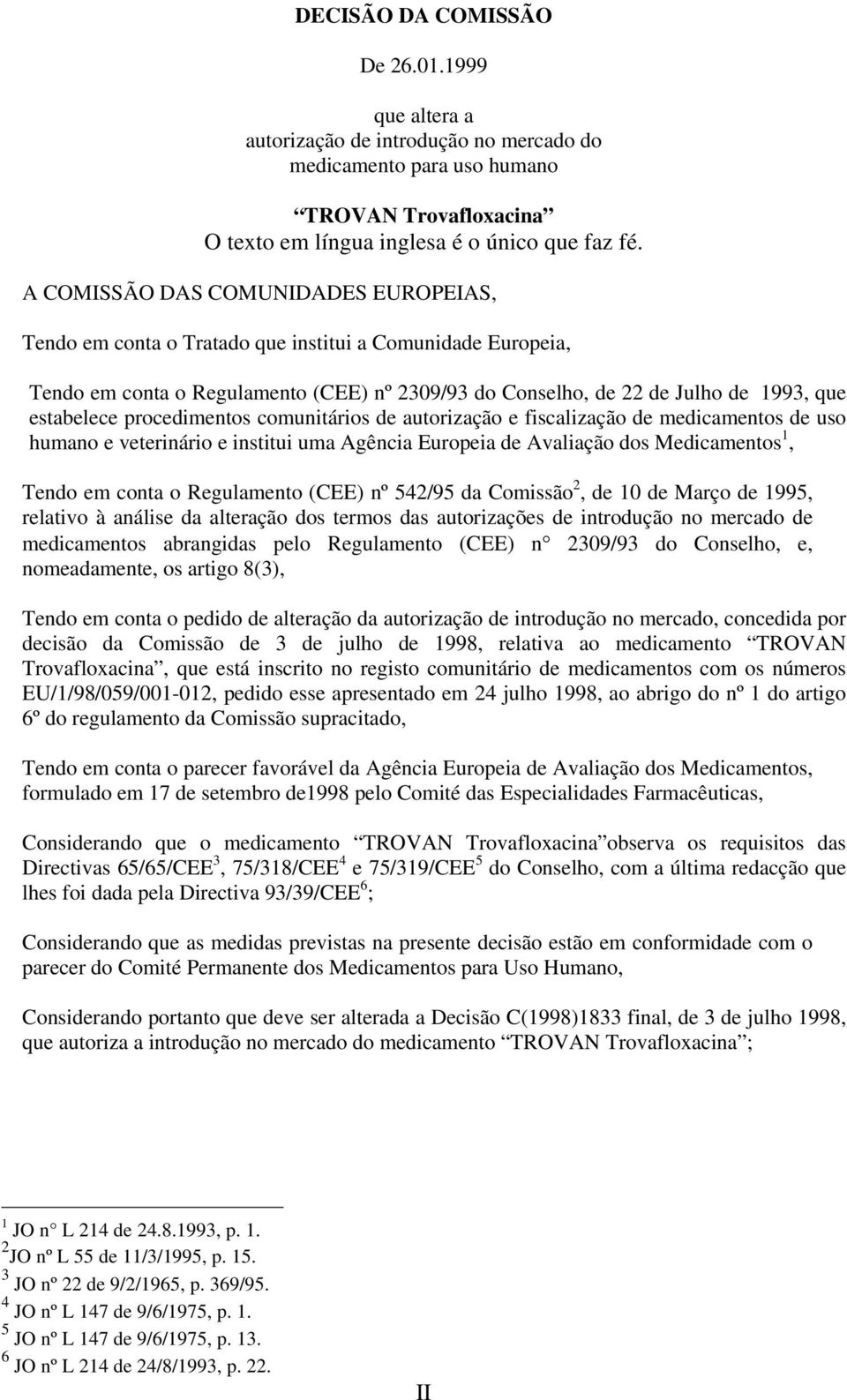 procedimentos comunitários de autorização e fiscalização de medicamentos de uso humano e veterinário e institui uma Agência Europeia de Avaliação dos Medicamentos 1, Tendo em conta o Regulamento