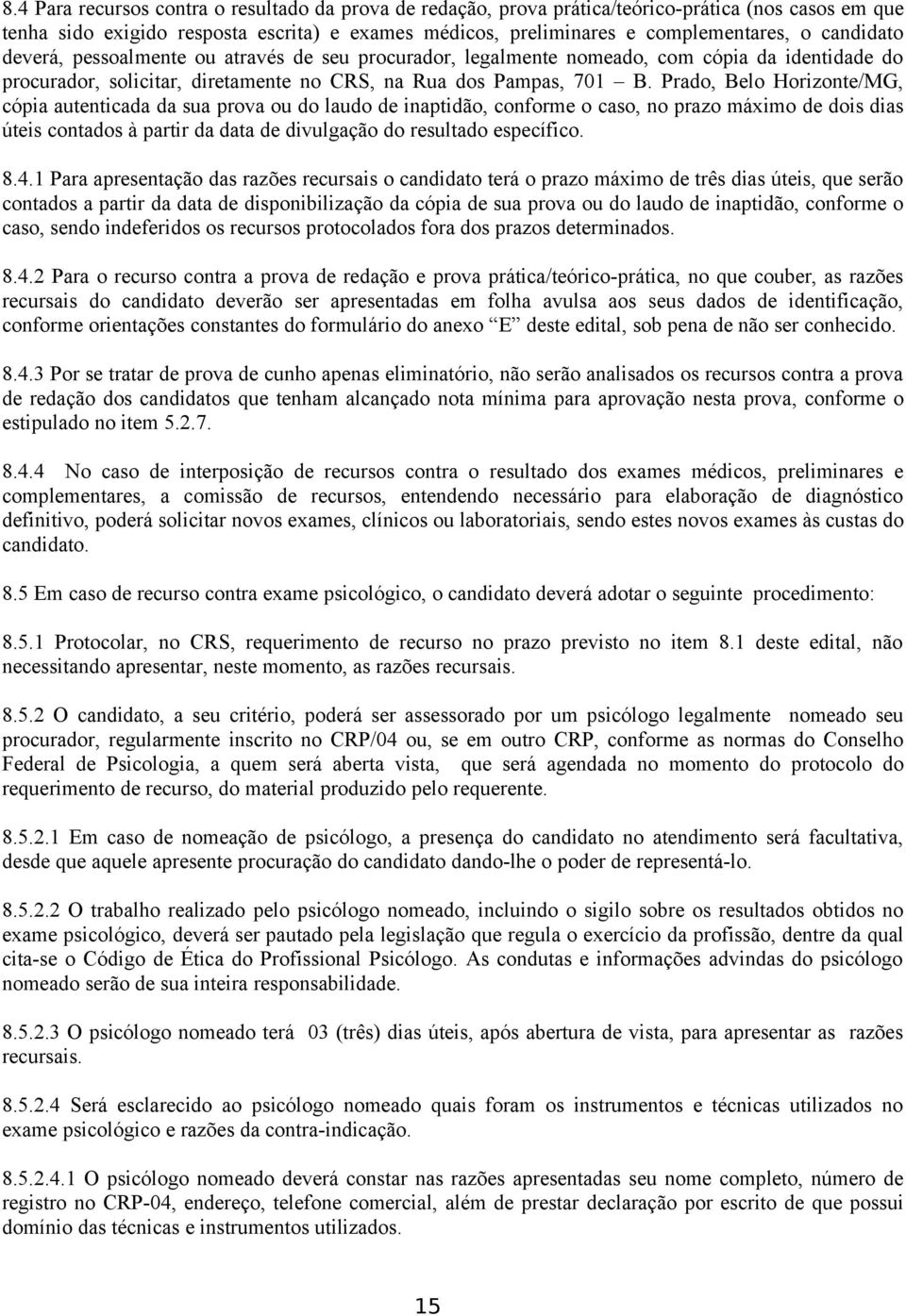 Prado, Belo Horizonte/MG, cópia autenticada da sua prova ou do laudo de inaptidão, conforme o caso, no prazo máximo de dois dias úteis contados à partir da data de divulgação do resultado específico.