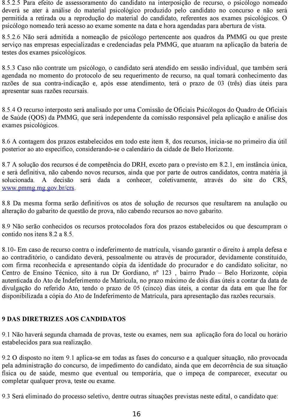 a retirada ou a reprodução do material do candidato, referentes aos exames psicológicos. O psicólogo nomeado terá acesso ao exame somente na data e hora agendadas para abertura de vista.