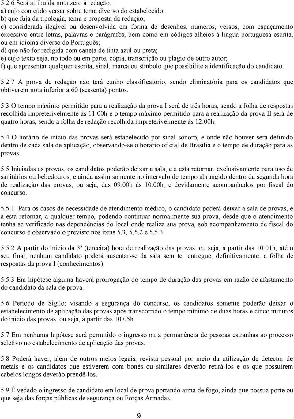 não for redigida com caneta de tinta azul ou preta; e) cujo texto seja, no todo ou em parte, cópia, transcrição ou plágio de outro autor; f) que apresentar qualquer escrita, sinal, marca ou símbolo