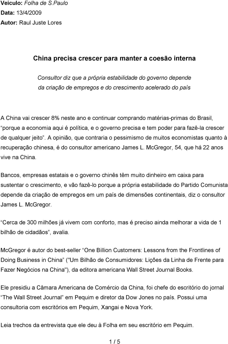 acelerado do país A China vai crescer 8% neste ano e continuar comprando matérias-primas do Brasil, porque a economia aqui é política, e o governo precisa e tem poder para fazê-la crescer de qualquer