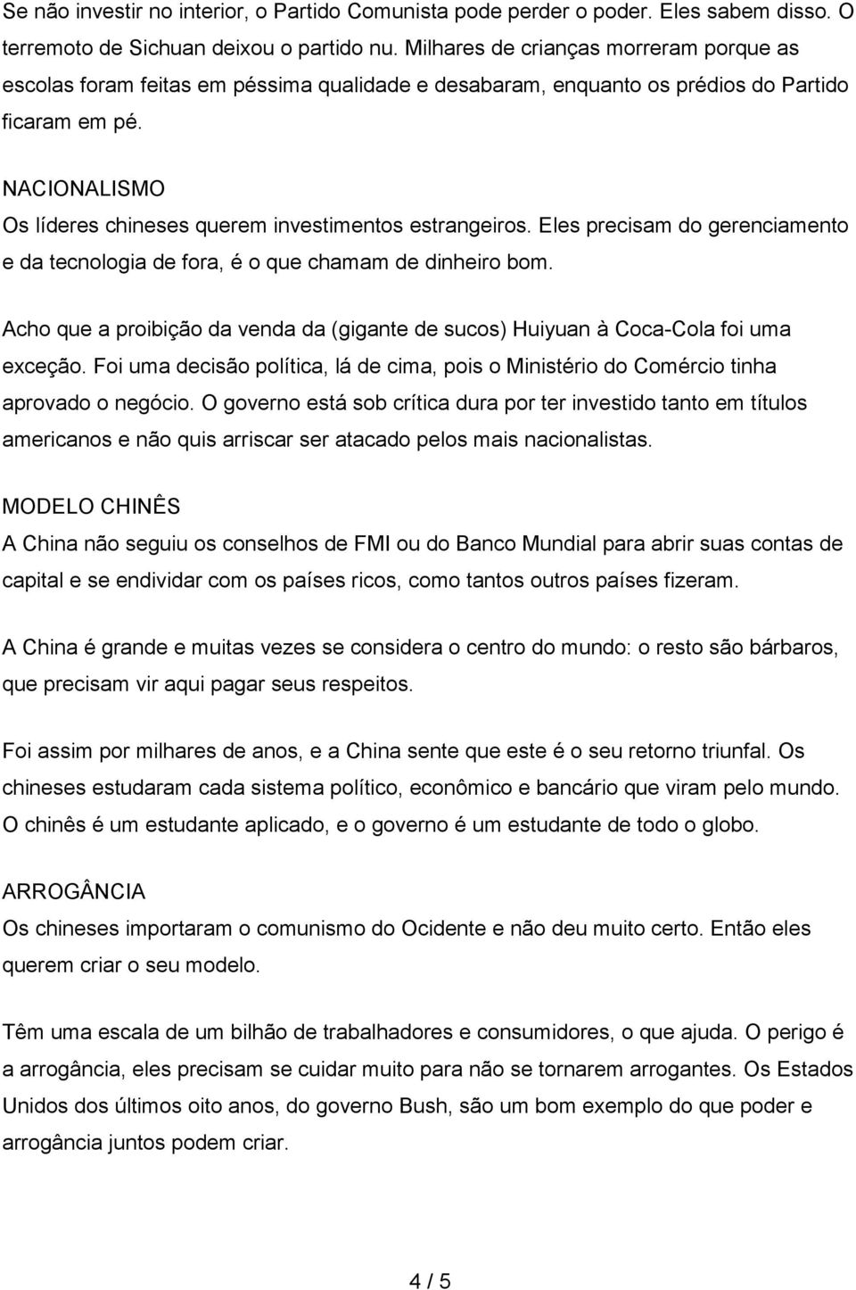 NACIONALISMO Os líderes chineses querem investimentos estrangeiros. Eles precisam do gerenciamento e da tecnologia de fora, é o que chamam de dinheiro bom.