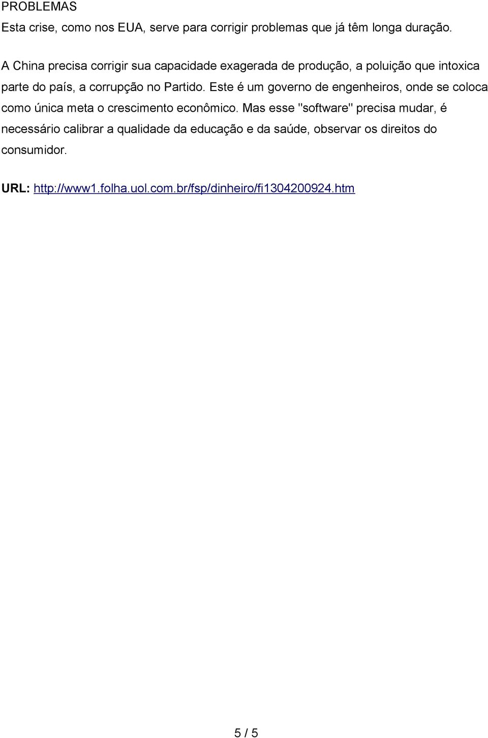 Este é um governo de engenheiros, onde se coloca como única meta o crescimento econômico.