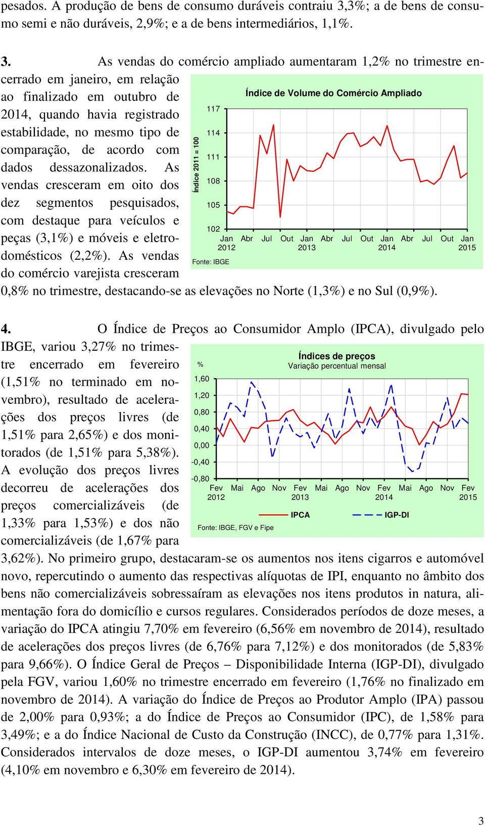 As vendas do comércio ampliado aumentaram 1,2% no trimestre encerrado em janeiro, em relação ao finalizado em outubro de Índice de Volume do Comércio Ampliado, quando havia registrado estabilidade,