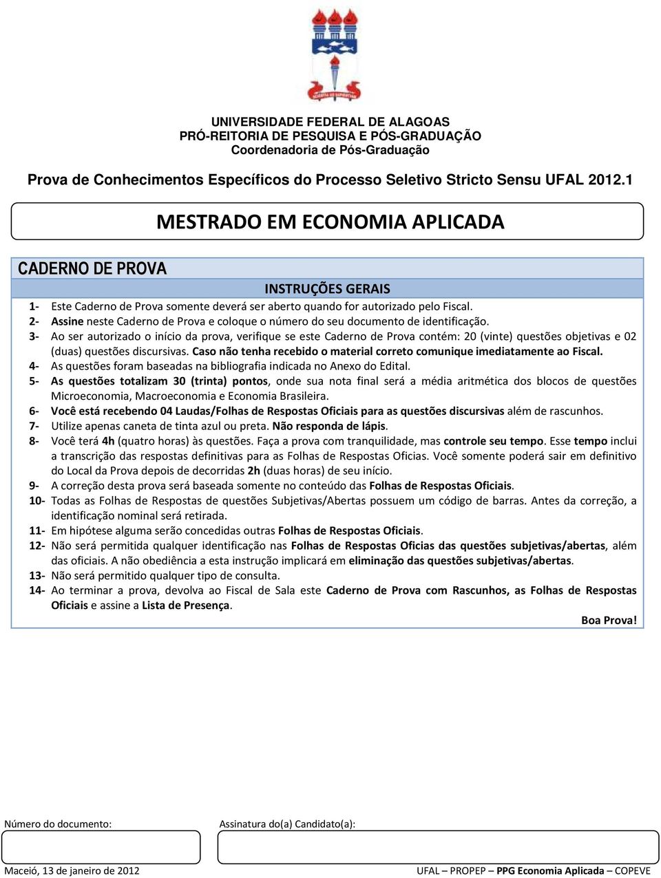 2- Assine neste Caderno de Prova e coloque o número do seu documento de identificação.