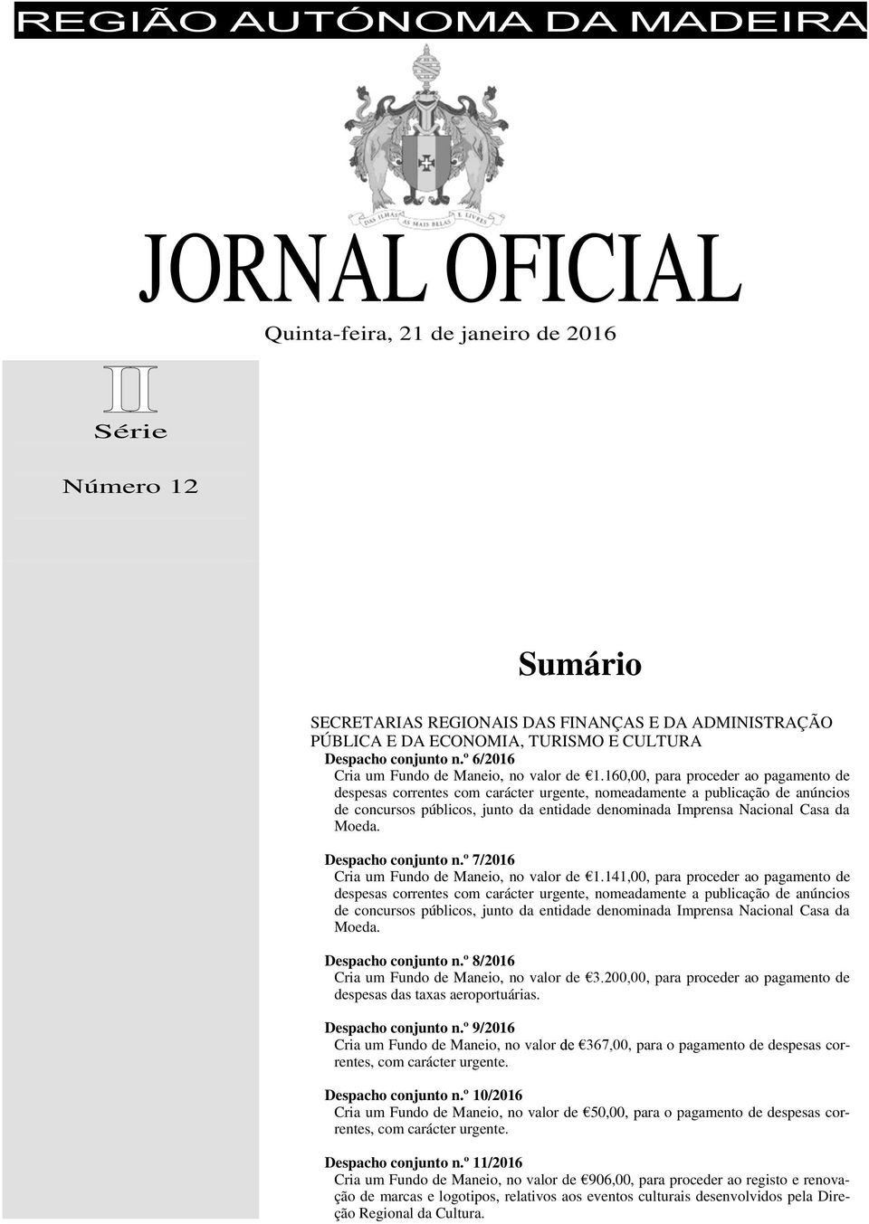 160,00, para proceder ao pagamento de despesas correntes com carácter urgente, nomeadamente a publicação de anúncios de concursos públicos, junto da entidade denominada Imprensa Nacional Casa da