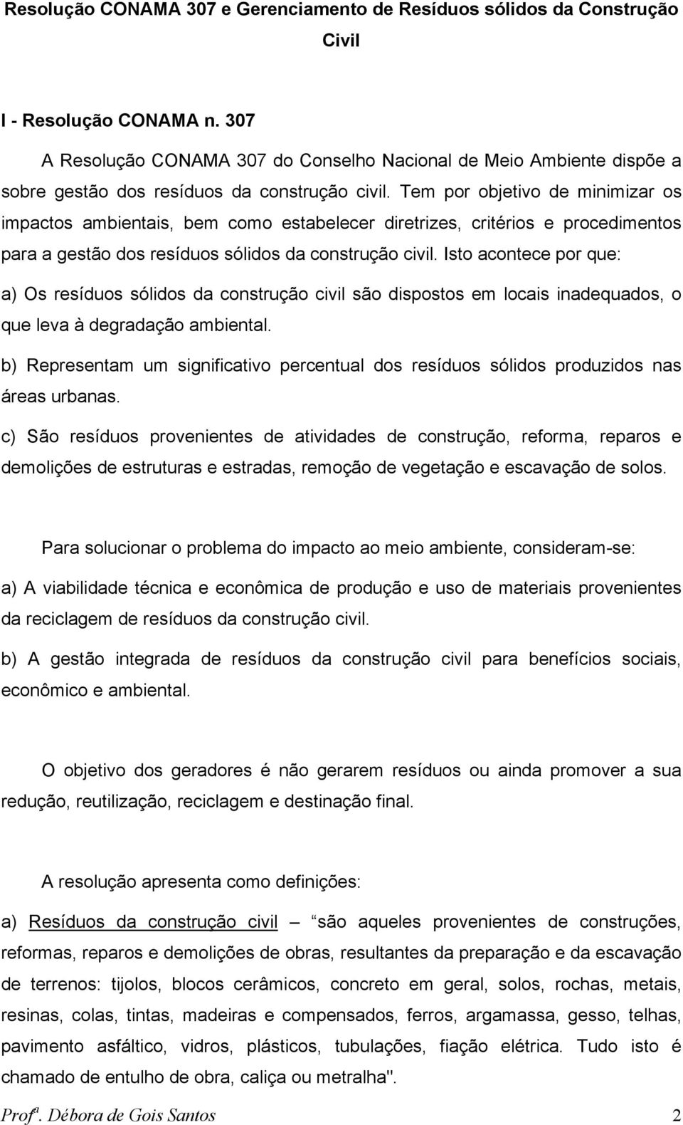 Tem por objetivo de minimizar os impactos ambientais, bem como estabelecer diretrizes, critérios e procedimentos para a gestão dos resíduos sólidos da construção civil.