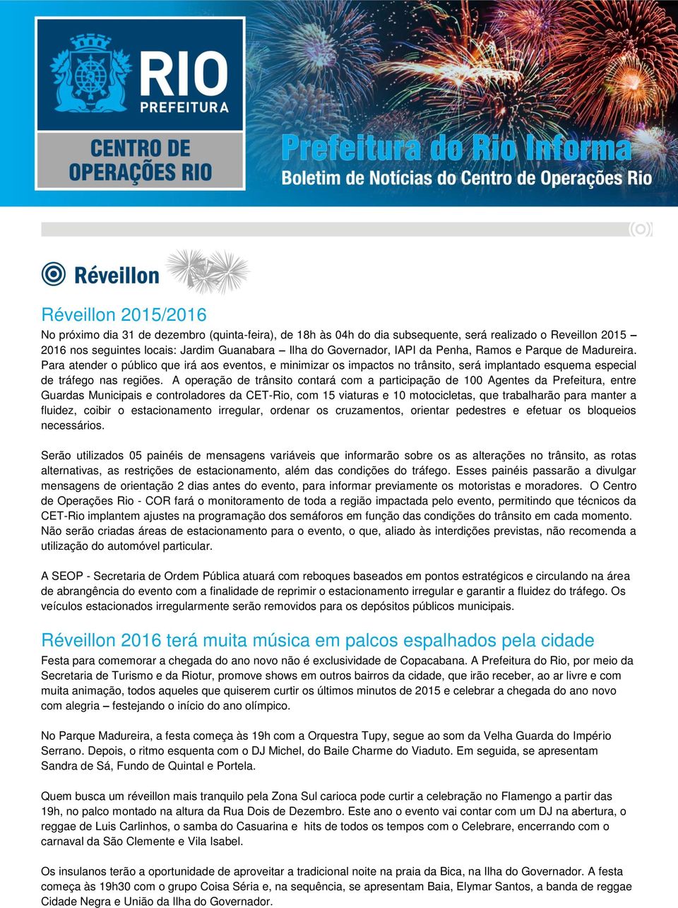 A operação de trânsito contará com a participação de 100 Agentes da Prefeitura, entre Guardas Municipais e controladores da CET-Rio, com 15 viaturas e 10 motocicletas, que trabalharão para manter a