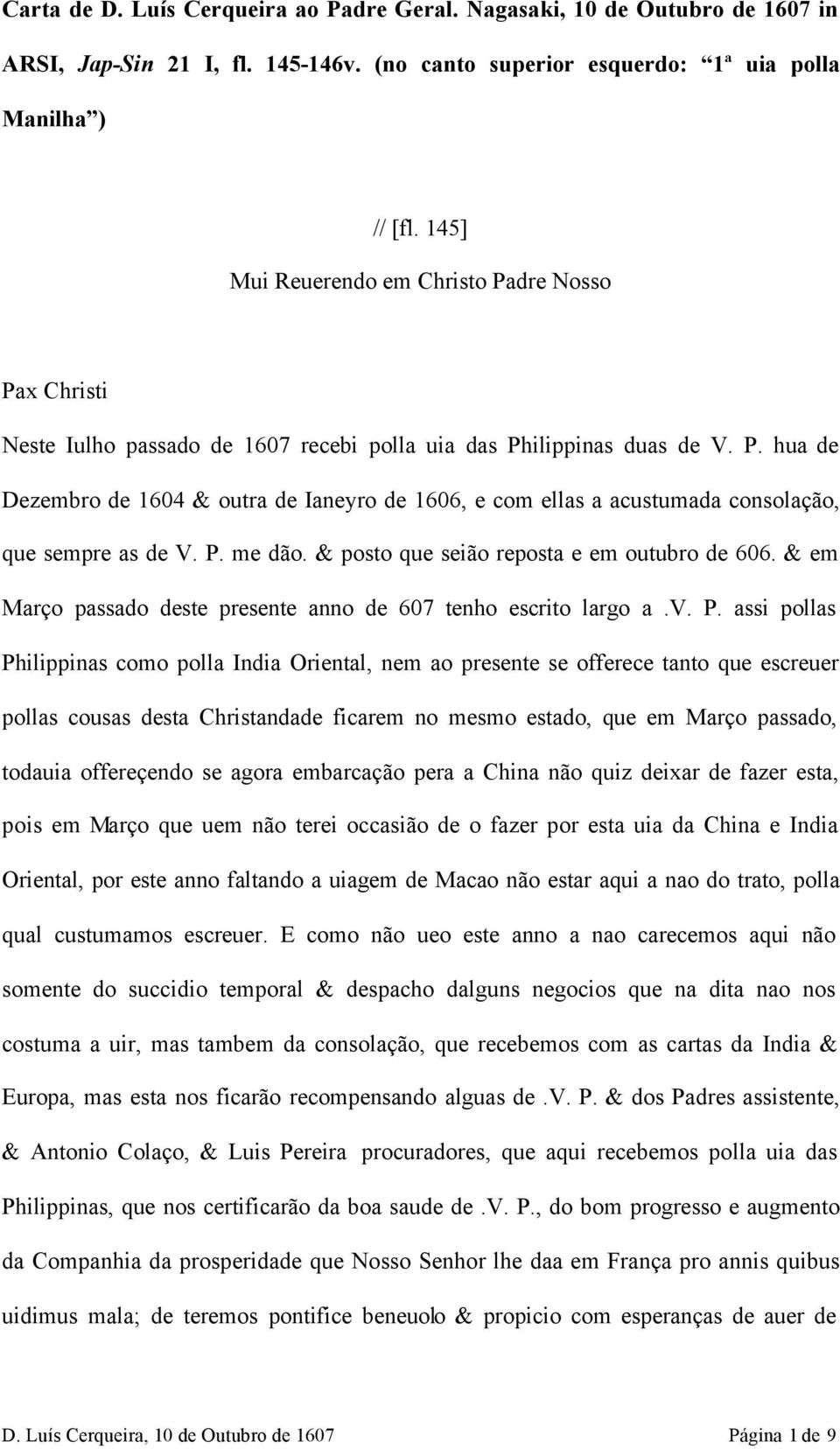 P. me dão. & posto que seião reposta e em outubro de 606. & em Março passado deste presente anno de 607 tenho escrito largo a.v. P.